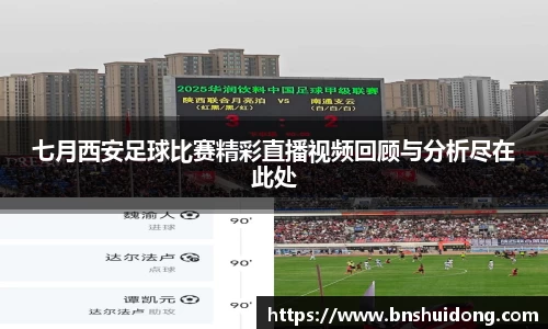 七月西安足球比赛精彩直播视频回顾与分析尽在此处