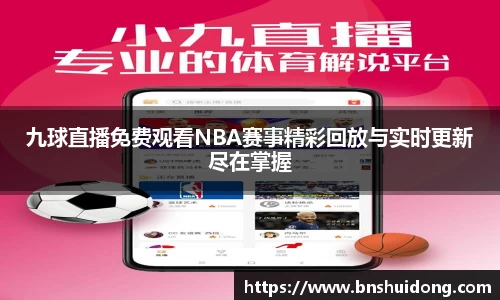九球直播免费观看NBA赛事精彩回放与实时更新尽在掌握