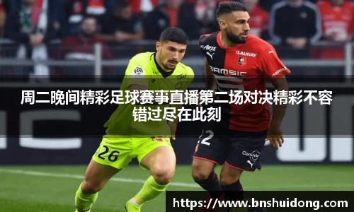 周二晚间精彩足球赛事直播第二场对决精彩不容错过尽在此刻