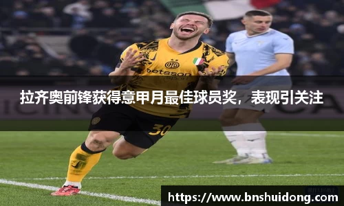 拉齐奥前锋获得意甲月最佳球员奖，表现引关注
